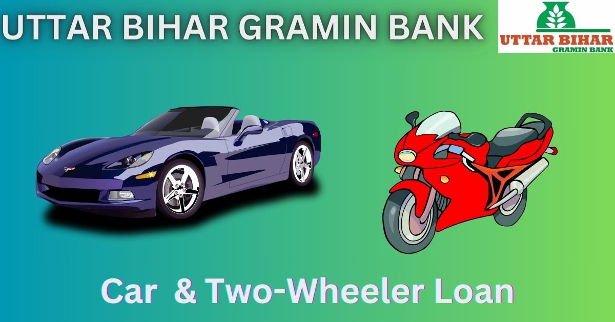 UTTAR BIHAR GRAMIN BANK car & two-wheeler loan